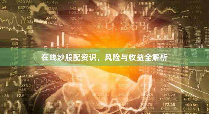 在线炒股配资识，风险与收益全解析