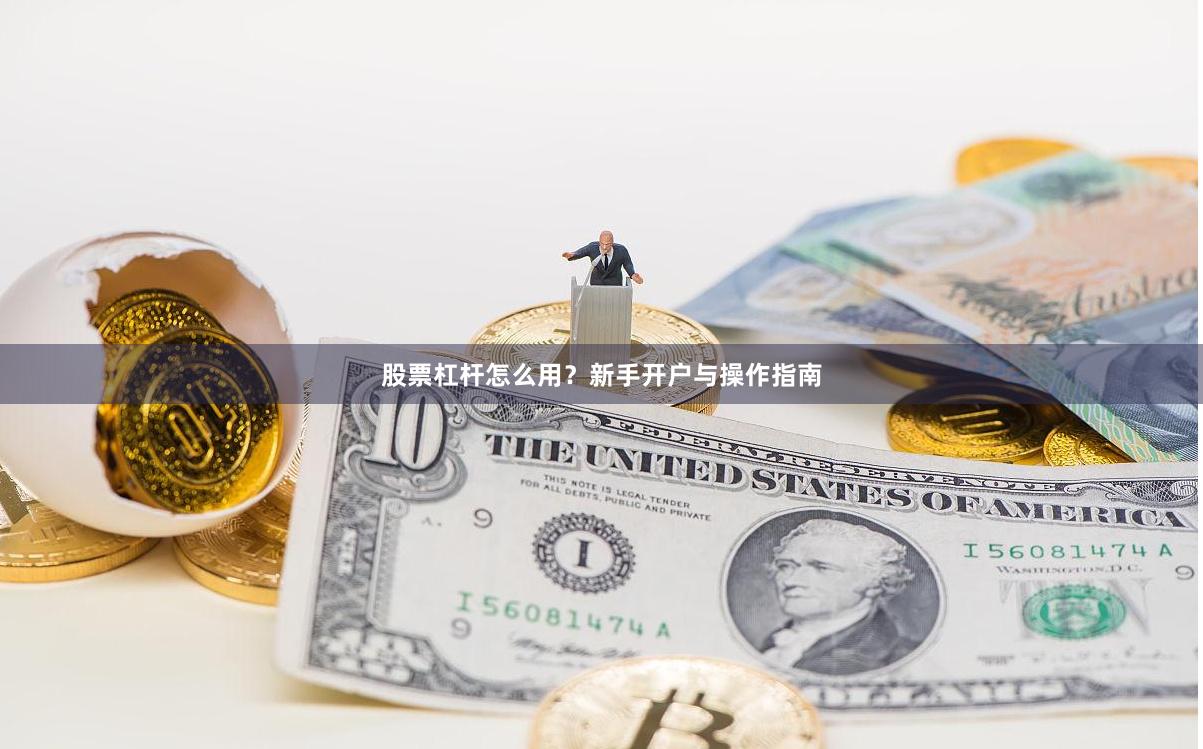 股票杠杆怎么用？新手开户与操作指南